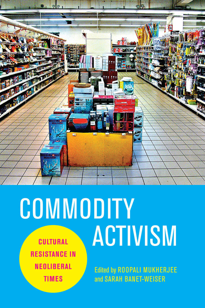 Commodity Activism Cultural Resistance In Neoliberal Times Roopali Mukherjee