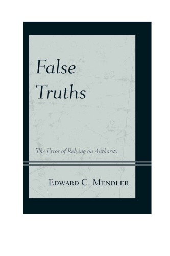 False Truths The Error Of Relying On Authority Edward C Mendler