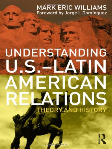 Understanding Uslatin American Relations Theory And History 1st Edition Mark Eric Williams