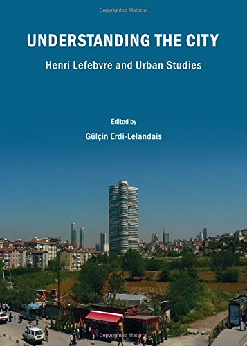Understanding The City Henri Lefebvre And Urban Studies 1st Edition Gulcin Erdilelandais Ed