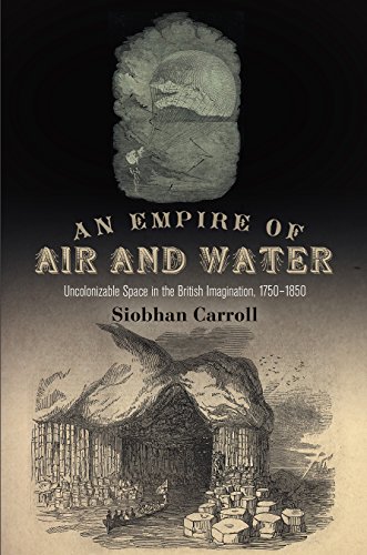 An Empire Of Air And Water Uncolonizable Space In The British Imagination 17501850 Siobhan Carroll
