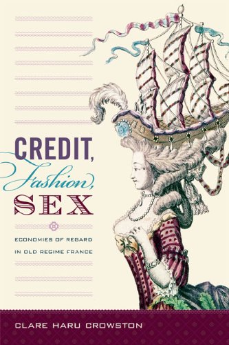 Credit Fashion Sex Economies Of Regard In Old Regime France Clare Haru Crowston