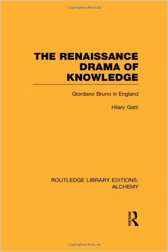 The Renaissance Drama Of Knowledge Giordano Bruno In England Routledge Library Editions Alchemy 3 1st Edition Hilary Gatti