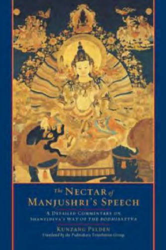 The Nectar Of Manjushris Speech A Detailed Commentary On Shantidevas Way Of The Bodhisattva 1st Asian Ed Kunzang Pelden Padmakara Translation Group Santideva