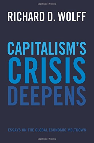 Capitalisms Crisis Deepens Essays On The Global Economic Meltdown Richard D Wolff
