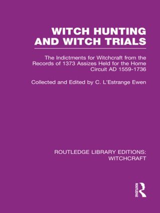 Witch Hunting And Witch Trials Rle Witchcraft The Indictments For Witchcraft From The Records Of The 1373 Assizes Held From The Home Court 15591736 Reprint 1929 C Lestrange Ewen