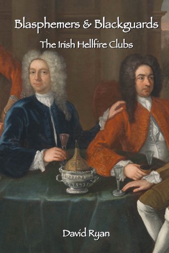 Blasphemers Blackguards The Irish Hellfire Clubs David Ryan