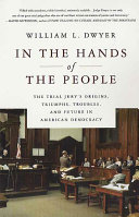 In The Hands Of The People The Trial Jurys Origins Triumphs Troubles And Future In American Democracy 1st Edition William L Dwyer