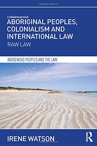 Aboriginal Peoples Colonialism And International Law Raw Law 1st Edition Irene Watson
