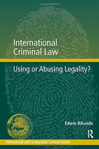 International Criminal Law Using Or Abusing Legality New Edition Edwin Bikundo