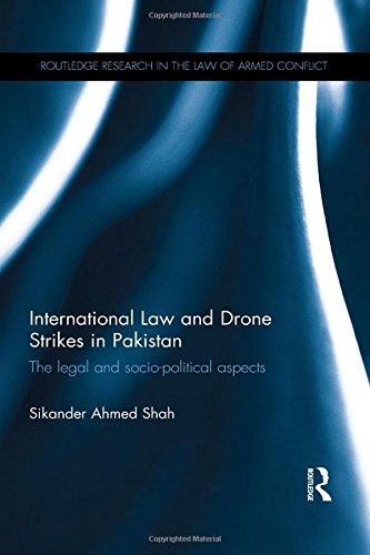 International Law And Drone Strikes In Pakistan The Legal And Sociopolitical Aspects 1st Edition Sikander Ahmed Shah