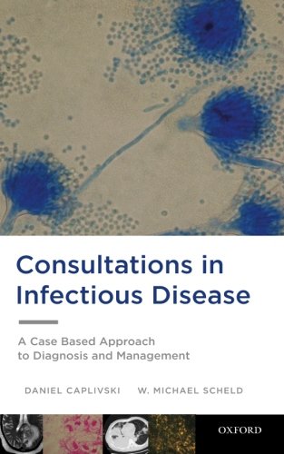 Consultations In Infectious Disease A Case Based Approach To Diagnosis And Management 1st Edition Daniel Caplivski