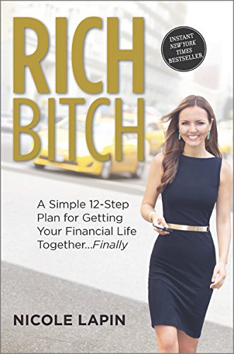 Rich Bitch A Simple 12step Plan For Getting Your Financial Life Togetherfinally Nicole Lapin