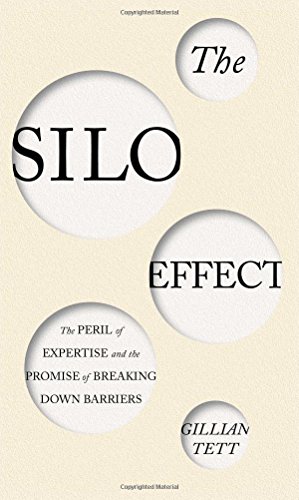 The Silo Effect The Peril Of Expertise And The Promise Of Breaking Down Barriers Gillian Tett