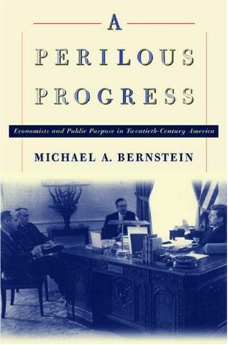 A Perilous Progress Economists And Public Purpose In Twentiethcentury America Michael A Bernstein