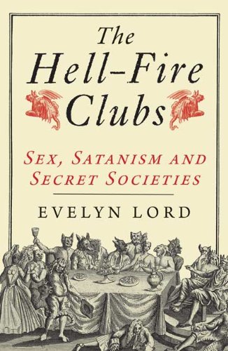 The Hellfire Clubs Sex Satanism And Secret Societies 1st Evelyn Lord