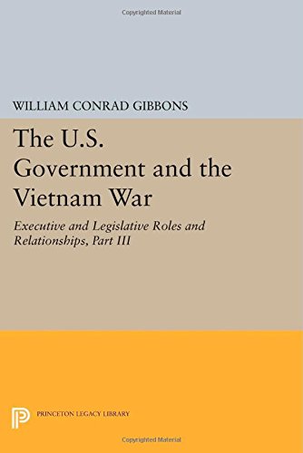 The Us Government And The Vietnam War Executive And Legislative Roles And Relationships Part Iii 19651966 William Conrad Gibbons