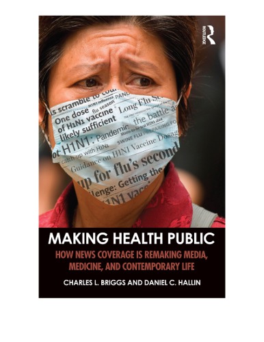Making Health Public How News Coverage Is Remaking Media Medicine And Contemporary Life Charles L Briggs And Daniel C Hallin