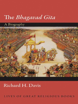 The Bhagavad Gita A Biography Lives Of Great Religious Books Richard H Davis