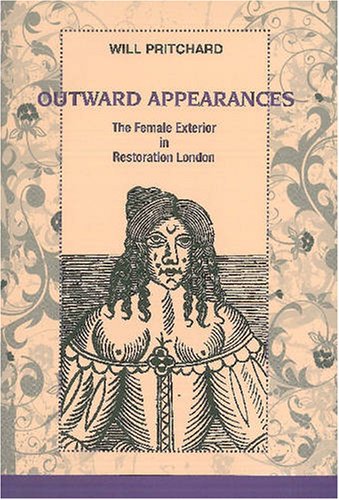 Outward Appearances The Female Exterior In Restoration London 1st Edition Will Pritchard