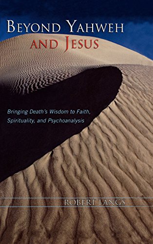 Beyond Yahweh And Jesus Bringing Deaths Wisdom To Faith Spirituality And Psychoanalysis Robert Langs