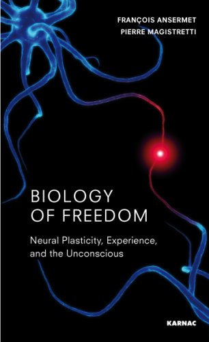 Biology Of Freedom Neural Plasticity Experience And The Unconscious Francois Ansermet