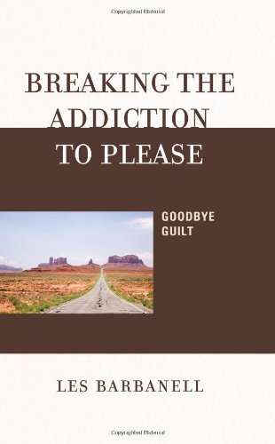 Breaking The Addiction To Please Goodbye Guilt Les Barbanell
