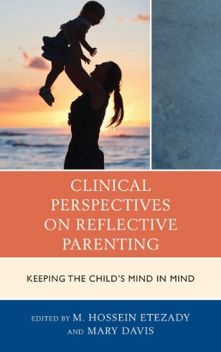 Clinical Perspectives On Reflective Parenting Keeping The Childs Mind In Mind M Hossein Etezady