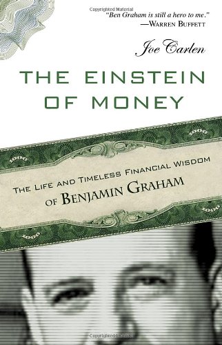 The Einstein Of Money The Life And Timeless Financial Wisdom Of Benjamin Graham Joe Carlen