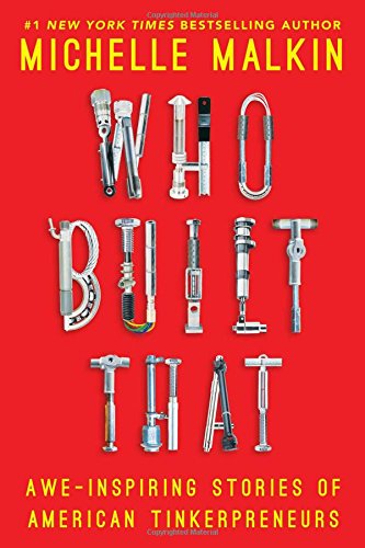 Who Built That Aweinspiring Stories Of American Tinkerpreneurs Michelle Malkin