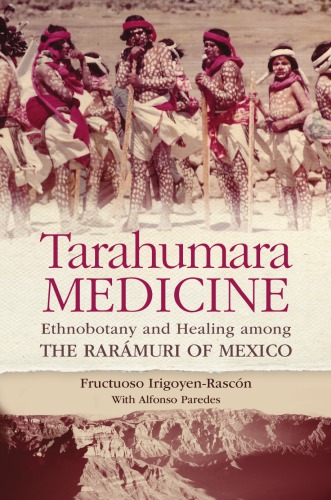 Tarahumara Medicine Ethnobotany And Healing Among The Rarmuri Of Mexico Irigoyenrascn