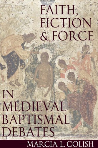 Faith Force And Fiction In Medieval Baptismal Debates Marcia L Colish