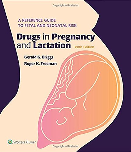Drugs In Pregnancy And Lactation A Reference Guide To Fetal And Neonatal Risk Tenth Gerald G Briggs