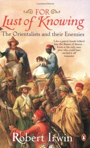For Lust Of Knowing The Orientalists And Their Enemies Robert Irwin