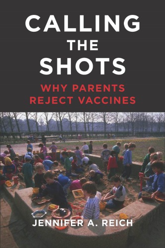 Calling The Shots Why Parents Reject Vaccines Jennifer A Reich