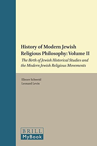 History Of Modern Jewish Religious Philosophy Volume 2 The Birth Of Jewish Historical Studies And The Modern Jewish Religious Movements Eliezer Schweid
