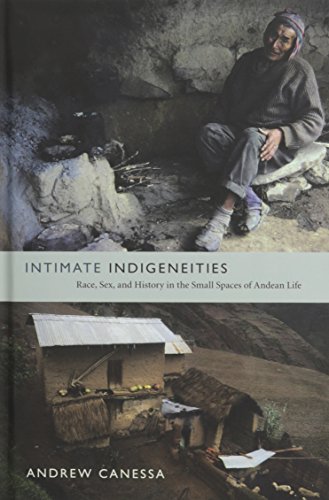 Intimate Indigeneities Race Sex And History In The Small Spaces Of Andean Life Andrew Canessa