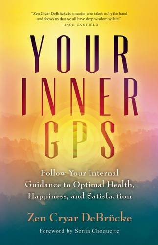 Your Inner Gps Follow Your Internal Guidance To Optimal Health Happiness And Satisfaction Zen Cryar Debrucke
