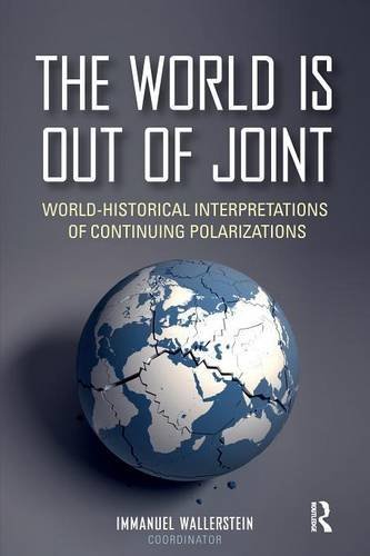 The World Is Out Of Joint Worldhistorical Interpretations Of Continuing Polarizations Reprint Immanuel Wallerstein Ed