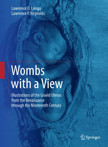 Wombs With A View Illustrations Of The Gravid Uterus From The Renaissance Through The 19th Century Lawrence D Longo Lawrence P Reynolds