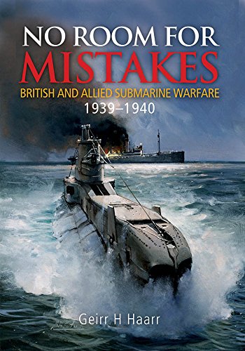 No Room For Mistakes British And Allied Submarine Warfare 19391940 Geirr H Haarr