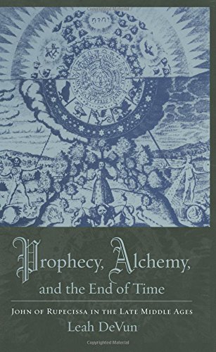 Prophecy Alchemy And The End Of Time John Of Rupescissa In The Late Middle Ages Leah Devun