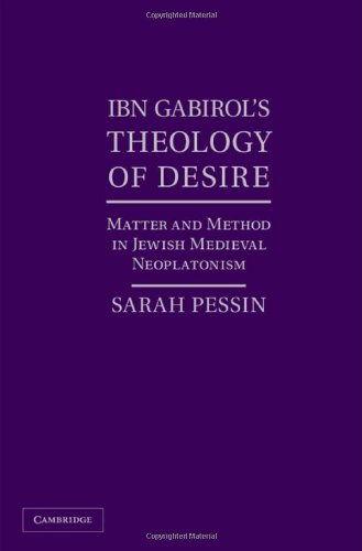 Ibn Gabirols Theology Of Desire Matter And Method In Jewish Medieval Neoplatonism Sarah Pessin