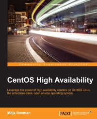 Centos High Availability Leverage The Power Of High Availability Clusters On Centos Linux The Enterpriseclass Open Source Operating System Mitja Resman