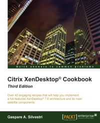Citrix Xendesktop Cookbook 3rd Edition Over 40 Engaging Recipes That Will Help You Implement A Fullfeatured Xendesktop 76 Architecture And Its Main Satellite Components Gaspare A Silvestri