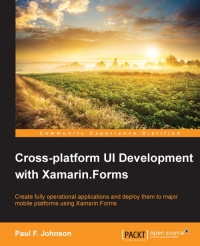 Crossplatform Ui Development With Xamarinforms Create A Fully Operating Application And Deploy It To Major Mobile Platforms Using Xamarinforms Paul F Johnson