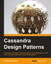 Cassandra Design Patterns Understand And Apply Cassandra Design And Usage Patterns And Solve Realworld Business Or Technical Problems Sanjay Sharma