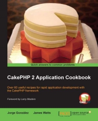 Cakephp 2 Application Cookbook Over 60 Useful Recipes For Rapid Application Development With The Cakephp Framework James Watts