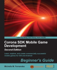 Corona Sdk Mobile Game Development 2nd Edition Learn Explore And Create Commercially Successful Mobile Games For Ios And Android Michelle M Fernandez