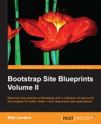 Bootstrap Site Blueprints Volume Ii Maximize The Potential Of Bootstrap With A Collection Of Realworld Site Projects For Better Faster More Responsive Web Applications Matt Lambert